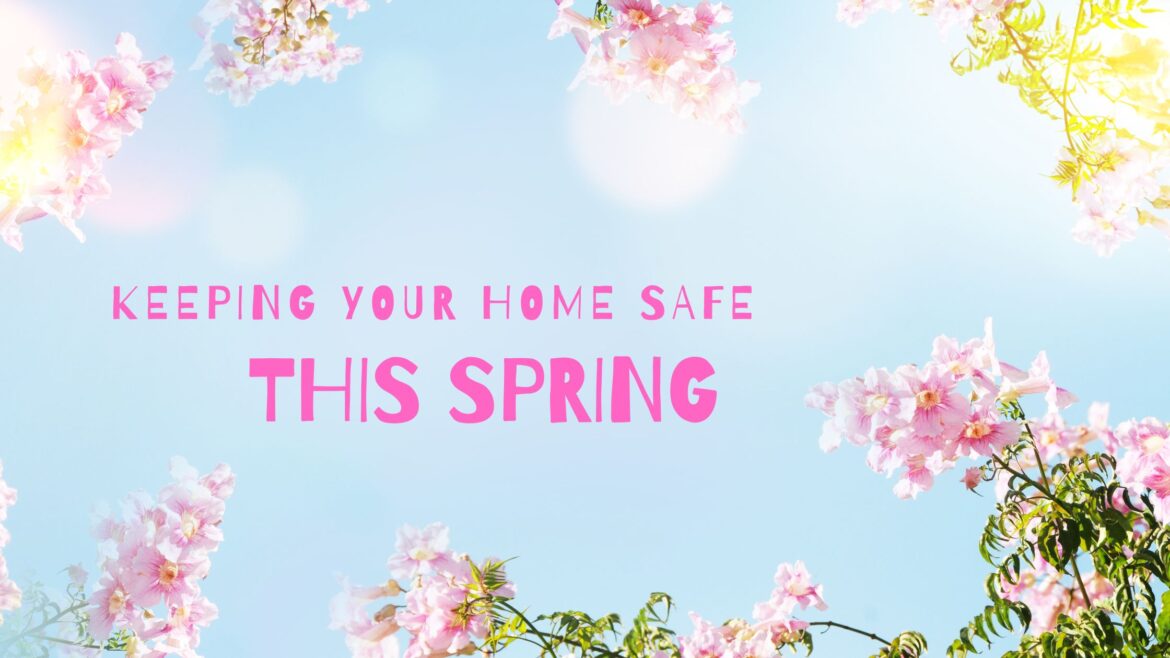 Spring Home Safety: Essential Tips to Protect Your Home This Season